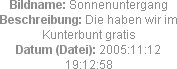 Bildname: Sonnenuntergang
Beschreibung: Die haben wir im Kunterbunt gratis
Datum (Datei): 2005:11...